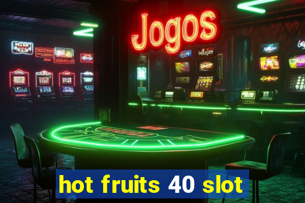 hot fruits 40 slot