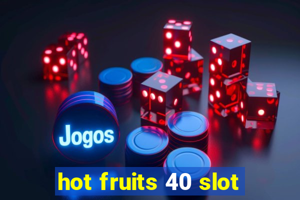 hot fruits 40 slot