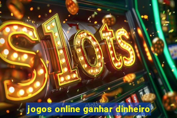 jogos online ganhar dinheiro