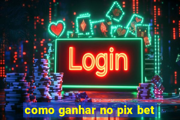 como ganhar no pix bet