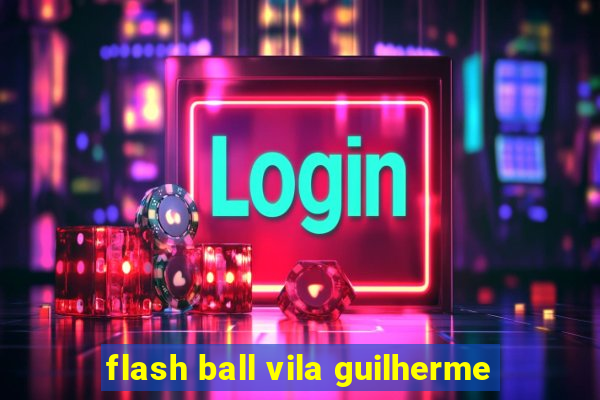 flash ball vila guilherme