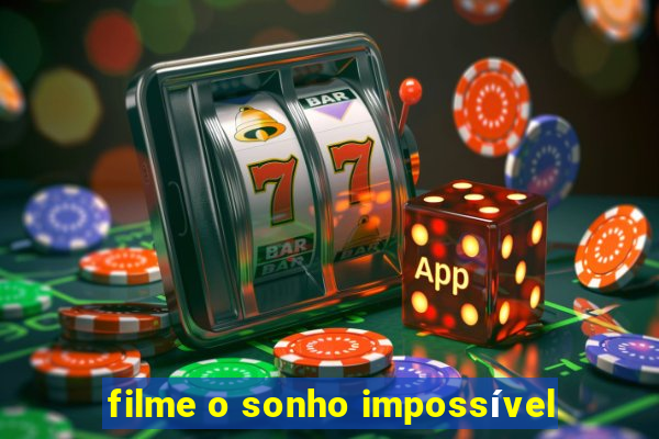 filme o sonho impossível