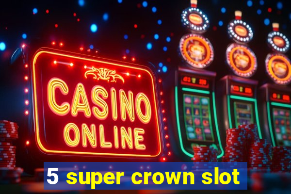 5 super crown slot