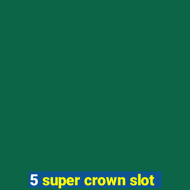 5 super crown slot