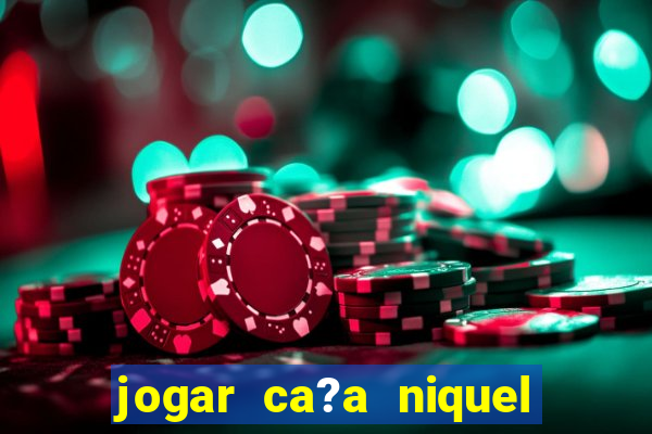 jogar ca?a niquel gratis online