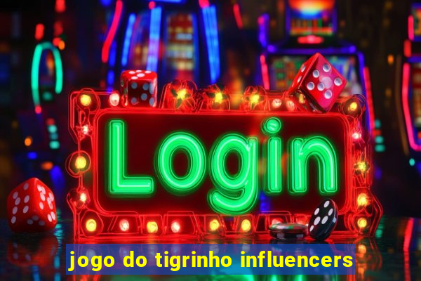 jogo do tigrinho influencers