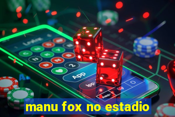 manu fox no estadio