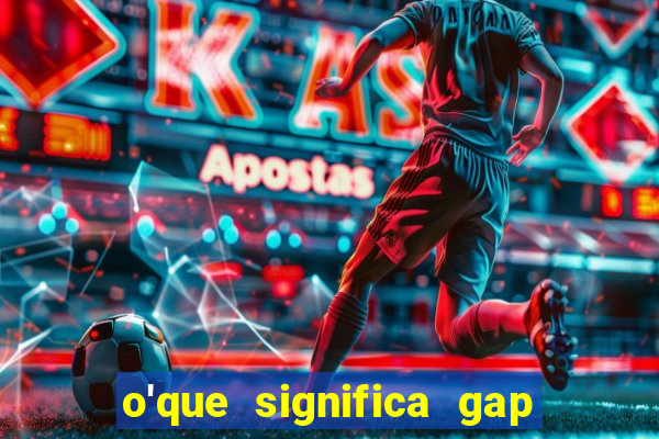 o'que significa gap no lol