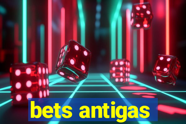 bets antigas