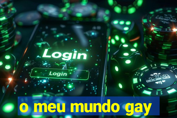 o meu mundo gay