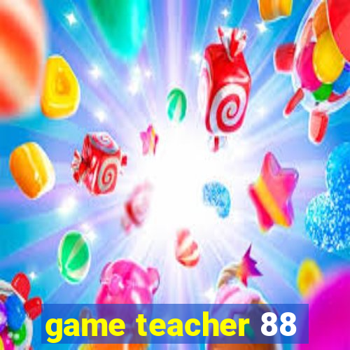 game teacher 88