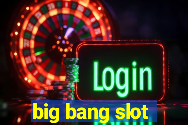 big bang slot