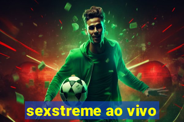 sexstreme ao vivo