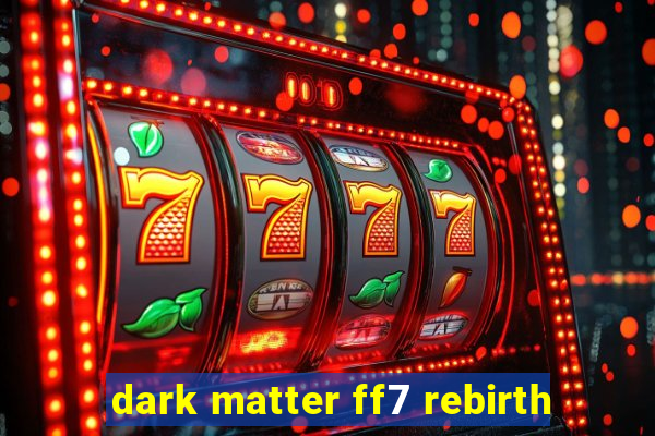 dark matter ff7 rebirth