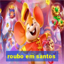 roubo em santos