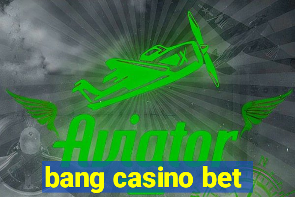 bang casino bet