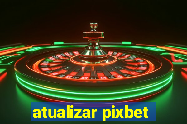 atualizar pixbet