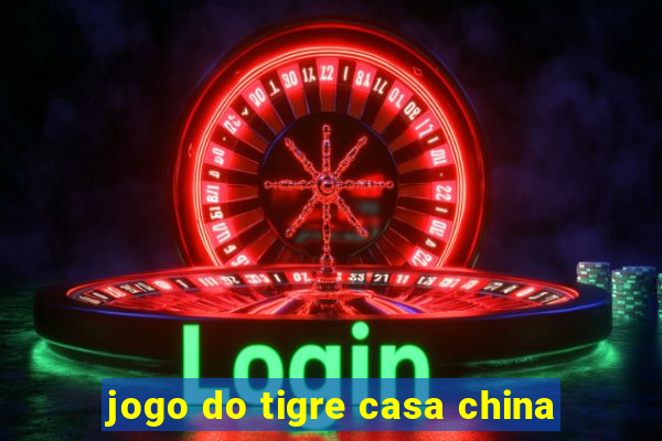 jogo do tigre casa china