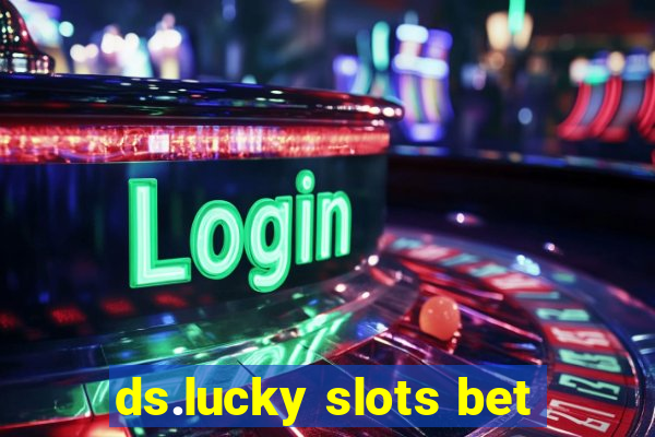 ds.lucky slots bet