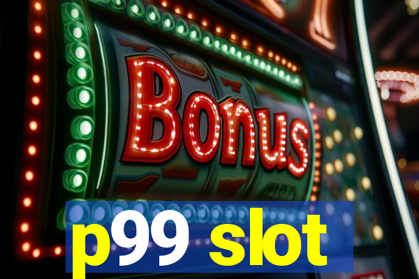 p99 slot