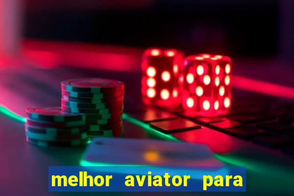 melhor aviator para ganhar dinheiro