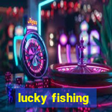 lucky fishing