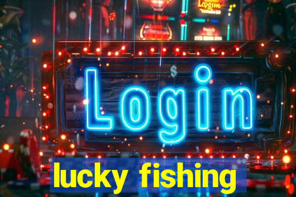 lucky fishing