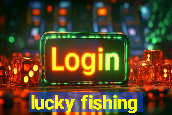 lucky fishing