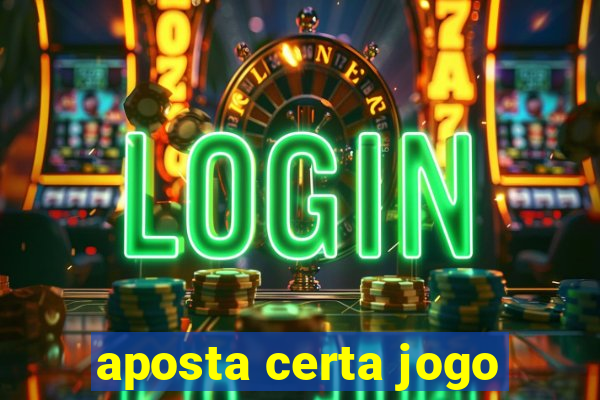 aposta certa jogo