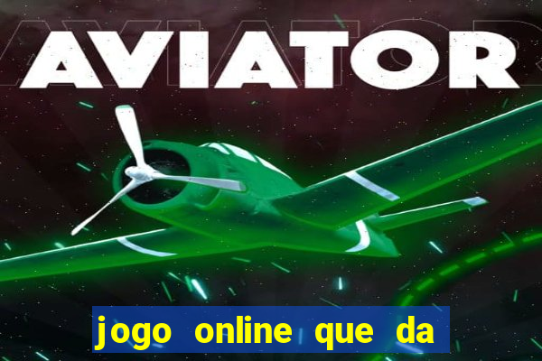 jogo online que da dinheiro de verdade