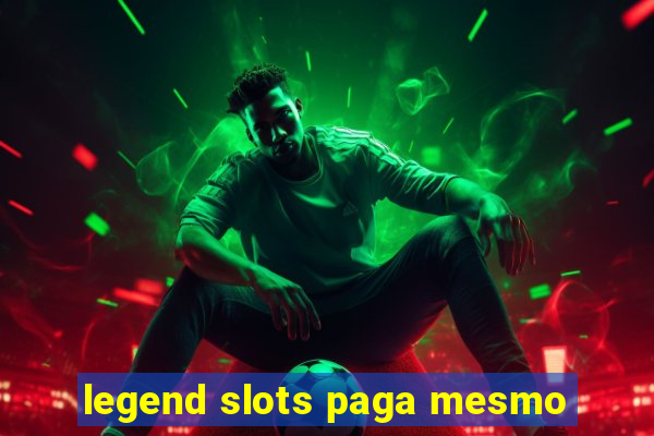 legend slots paga mesmo