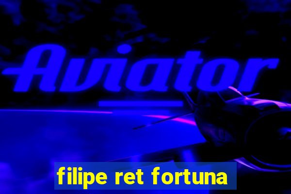 filipe ret fortuna