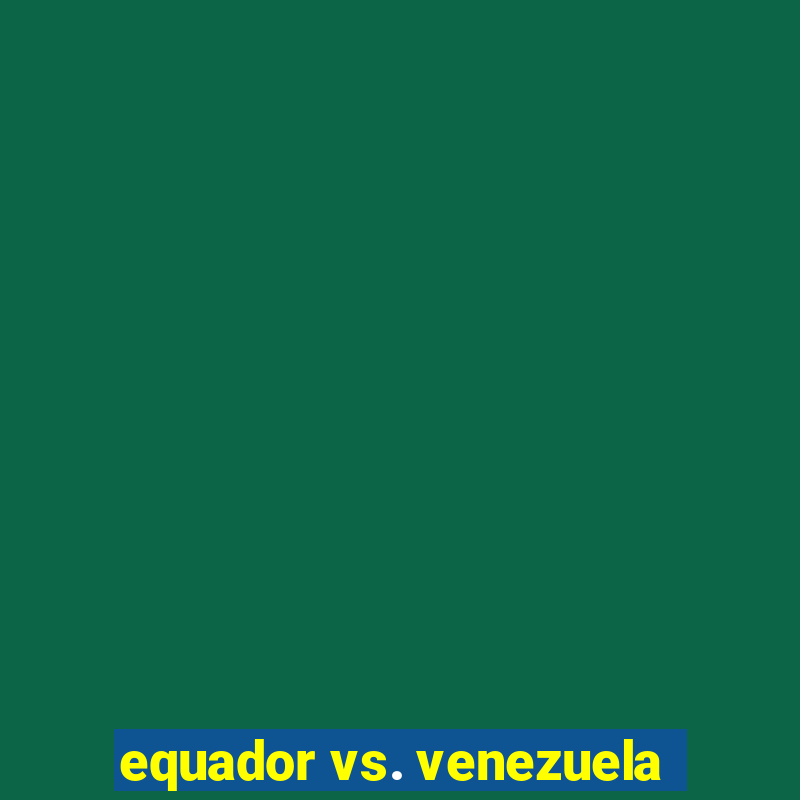 equador vs. venezuela