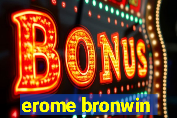 erome bronwin