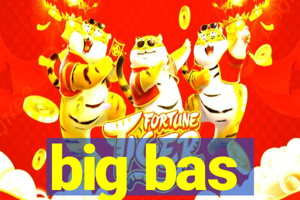 big bas