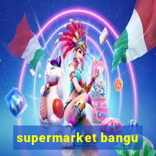 supermarket bangu