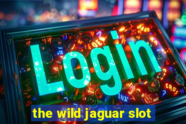 the wild jaguar slot