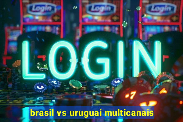 brasil vs uruguai multicanais