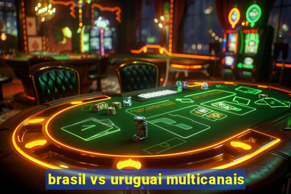 brasil vs uruguai multicanais