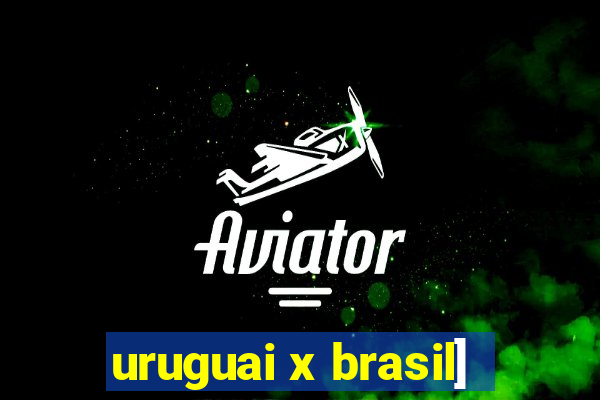 uruguai x brasil]