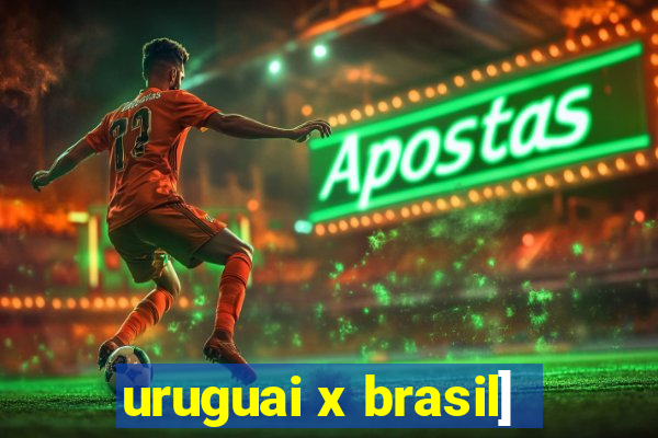 uruguai x brasil]