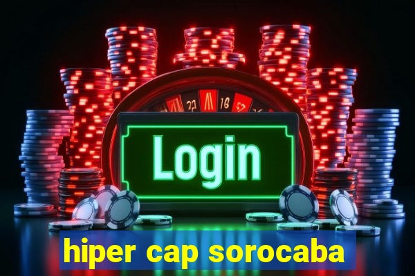 hiper cap sorocaba