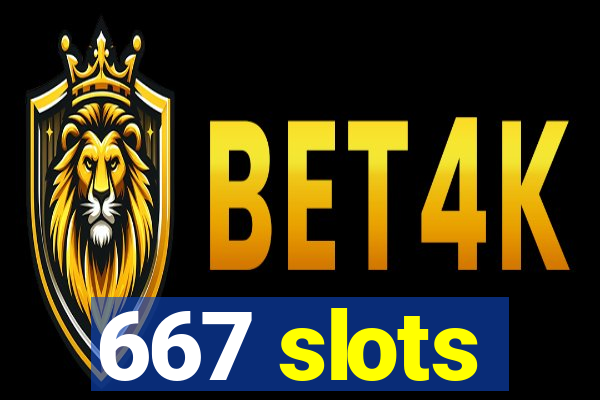 667 slots