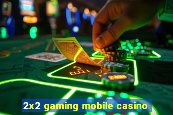 2x2 gaming mobile casino