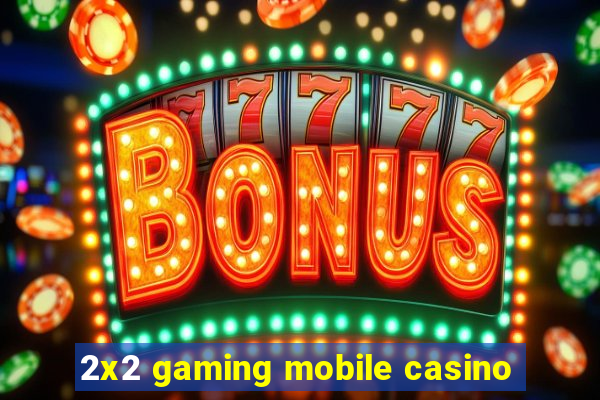 2x2 gaming mobile casino