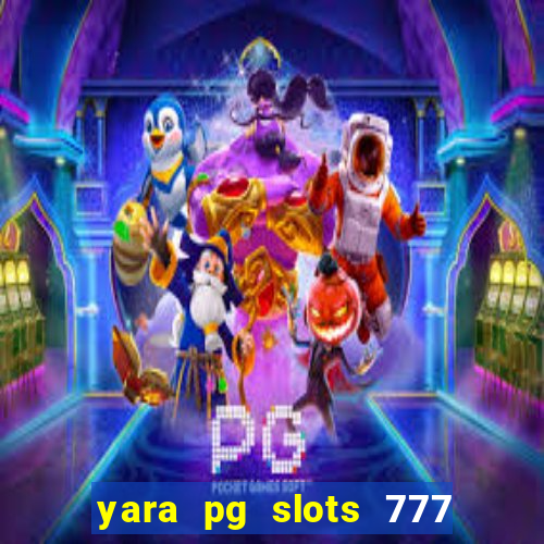 yara pg slots 777 paga mesmo