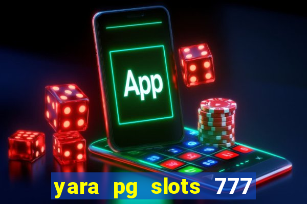 yara pg slots 777 paga mesmo