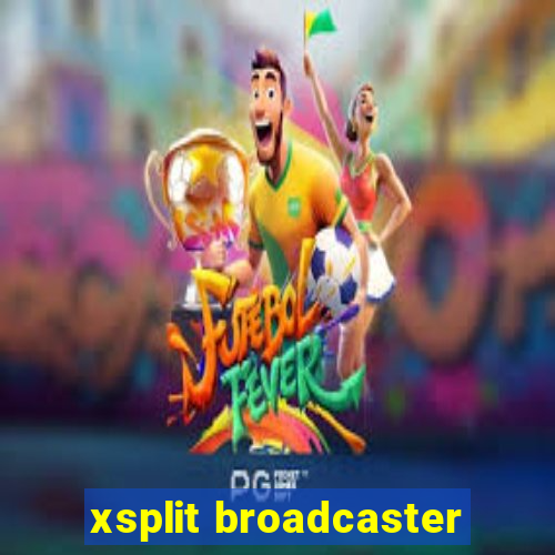 xsplit broadcaster