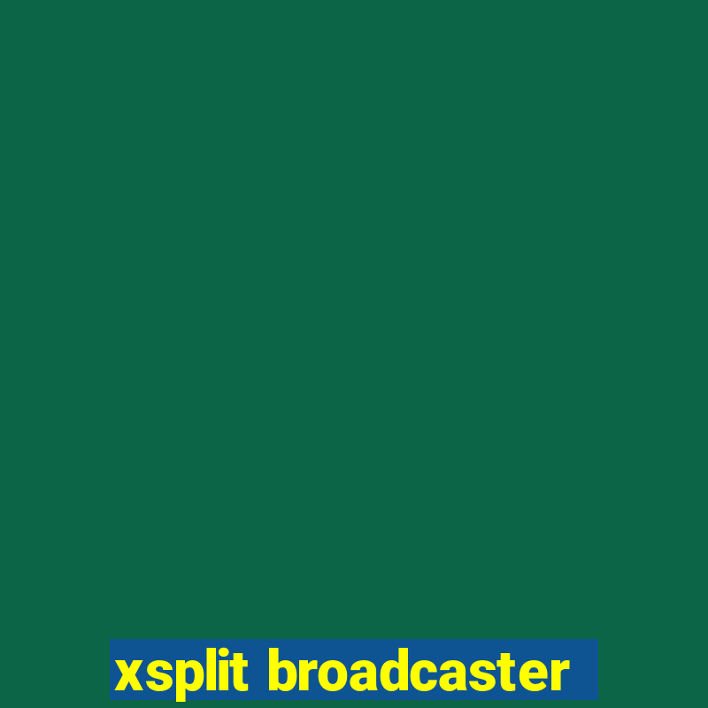 xsplit broadcaster