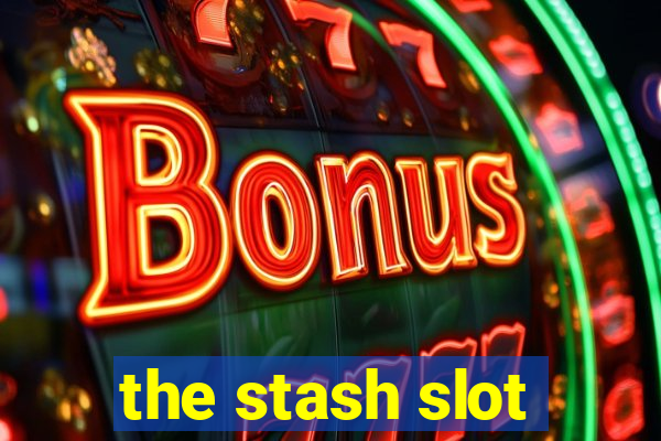 the stash slot